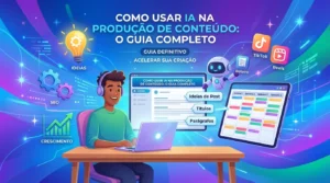 Como Usar IA na Produção de Conteúdo Guia Completo
