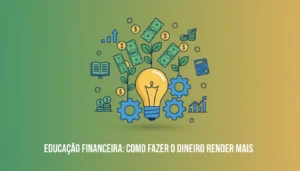Educação Financeira Como Fazer o Dinheiro Render Mais